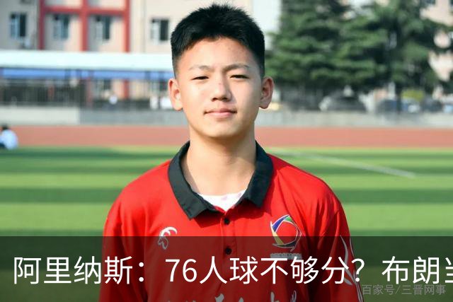 阿里纳斯：76人球不够分？布朗当二当家拿过冠军他知道怎么打
